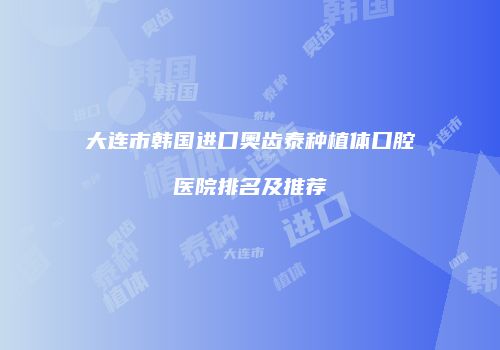 大连市韩国进口奥齿泰种植体口腔医院排名及推荐