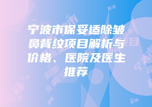 宁波市保妥适除皱鼻背纹项目解析与价格、医院及医生推荐