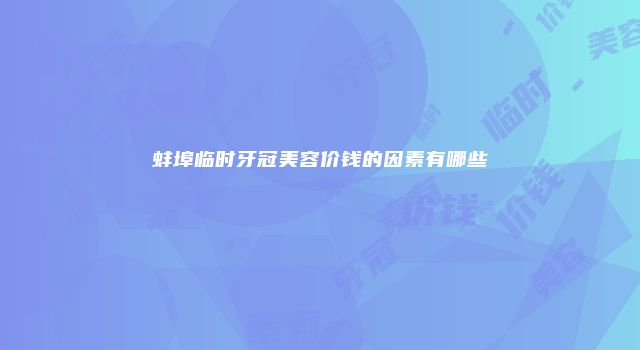 蚌埠临时牙冠美容价钱的因素有哪些