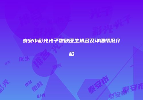 泰安市彩光光子嫩肤医生排名及详细情况介绍