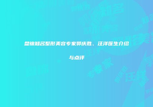盘锦知名整形美容专家郭庆胜、汪洋医生介绍与点评