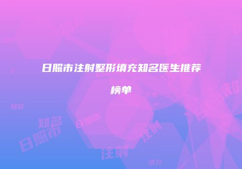 日照市注射整形填充知名医生推荐榜单