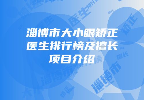 淄博市大小眼矫正医生排行榜及擅长项目介绍