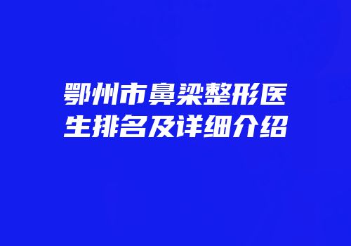 鄂州市鼻梁整形医生排名及详细介绍