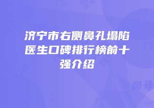 济宁市右侧鼻孔塌陷医生口碑排行榜前十强介绍