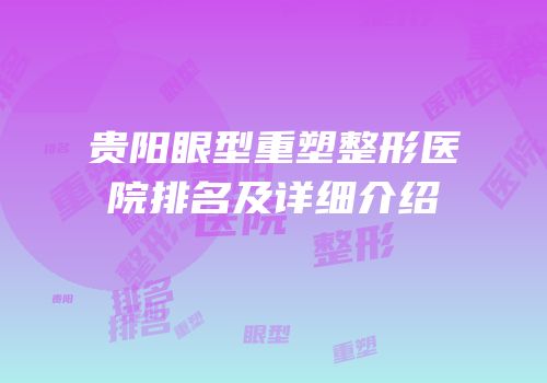 贵阳眼型重塑整形医院排名及详细介绍