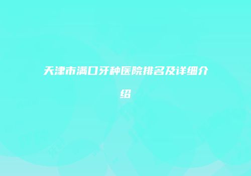 天津市满口牙种医院排名及详细介绍