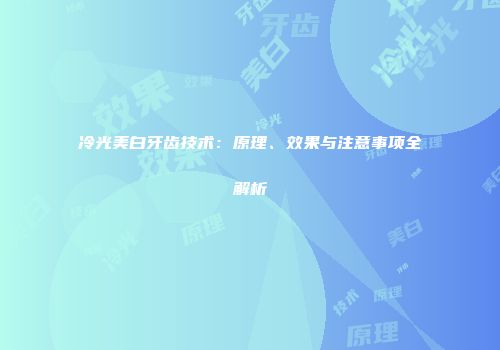冷光美白牙齿技术：原理、效果与注意事项全解析