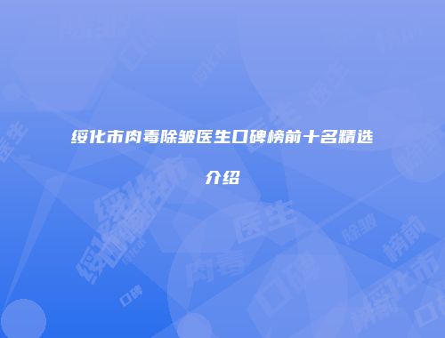 绥化市肉毒除皱医生口碑榜前十名精选介绍