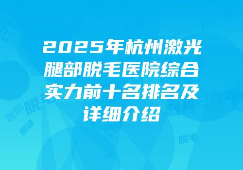 2025年杭州激光腿部脱毛医院综合实力前十名排名及详细介绍