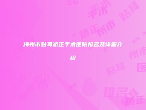 梅州市贴耳矫正手术医院排名及详细介绍