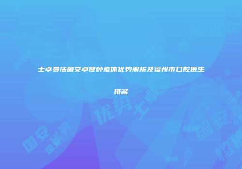 士卓曼法国安卓健种植体优势解析及福州市口腔医生排名