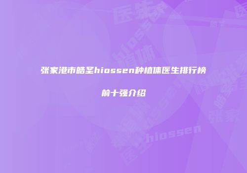 张家港市皓圣hiossen种植体医生排行榜前十强介绍