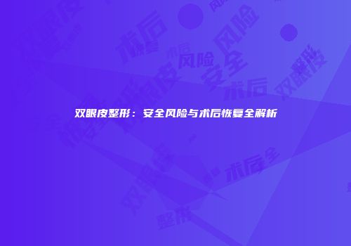双眼皮整形：安全风险与术后恢复全解析