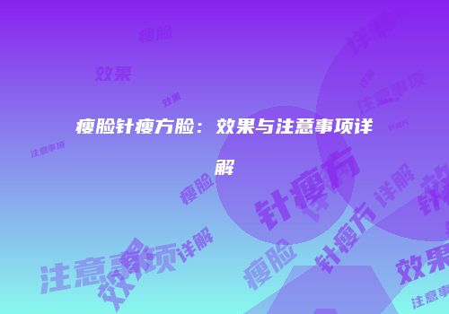 瘦脸针瘦方脸：效果与注意事项详解