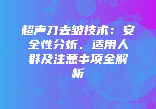 超声刀去皱技术：安全性分析、适用人群及注意事项全解析