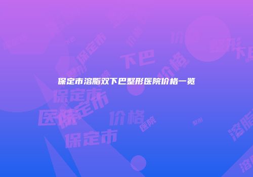 保定市溶脂双下巴整形医院价格一览