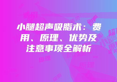 小腿超声吸脂术：费用、原理、优势及注意事项全解析