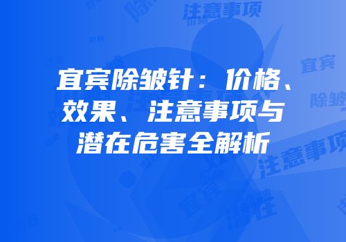 宜宾除皱针：价格、效果、注意事项与潜在危害全解析