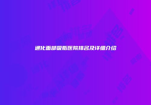 通化面部吸脂医院排名及详细介绍