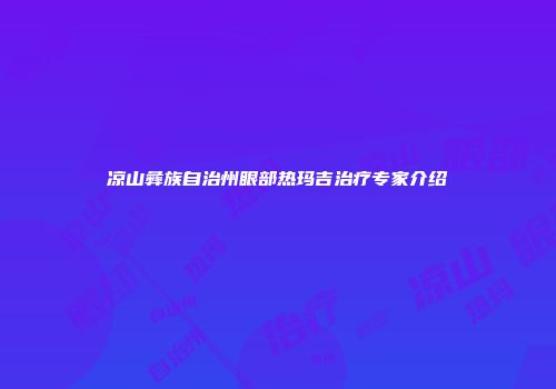 凉山彝族自治州眼部热玛吉治疗专家介绍