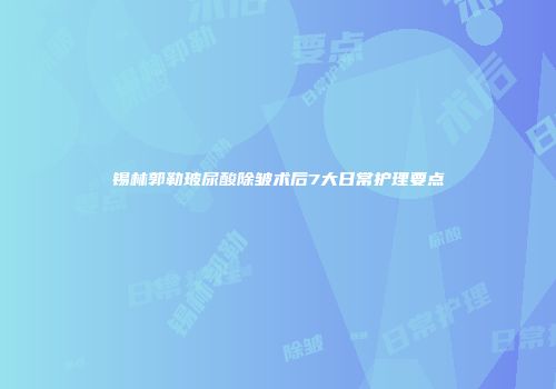 锡林郭勒玻尿酸除皱术后7大日常护理要点