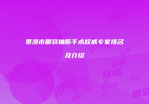 贵港市眼袋抽脂手术权威专家排名及介绍