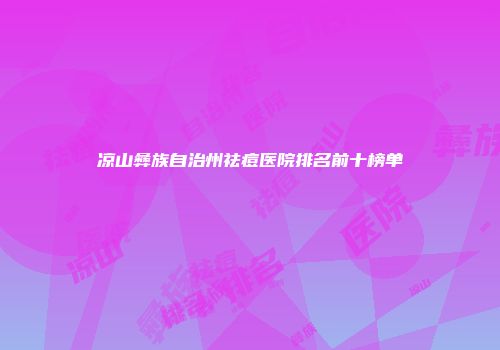 凉山彝族自治州祛痘医院排名前十榜单