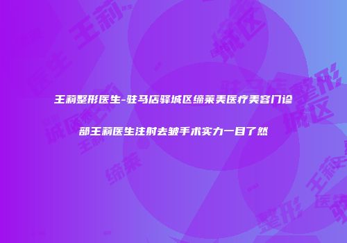 王莉整形医生-驻马店驿城区缔莱美医疗美容门诊部王莉医生注射去皱手术实力一目了然
