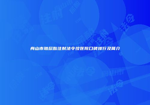 舟山市玻尿酸注射法令纹医院口碑排行及简介