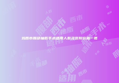 鸡西市腹部抽脂手术适用人群及医院价格一览
