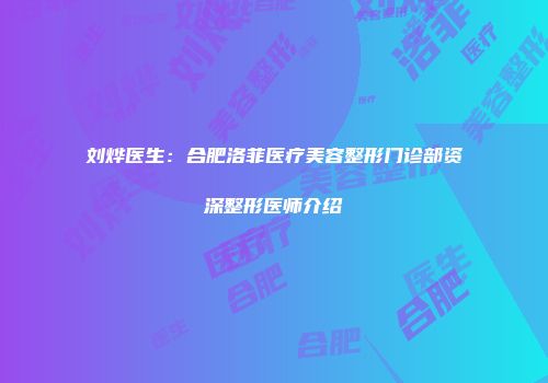 刘烨医生：合肥洛菲医疗美容整形门诊部资深整形医师介绍