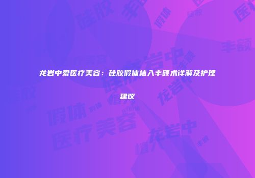 龙岩中爱医疗美容：硅胶假体植入丰额术详解及护理建议