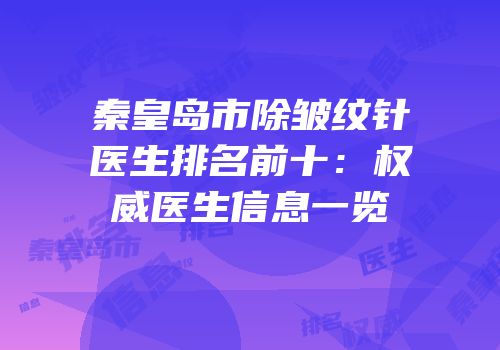 秦皇岛市除皱纹针医生排名前十：权威医生信息一览