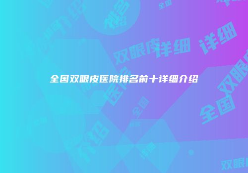 全国双眼皮医院排名前十详细介绍