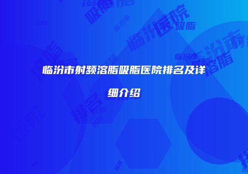 临汾市射频溶脂吸脂医院排名及详细介绍