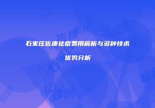 石家庄佐康祛痘费用解析与多种技术优势分析