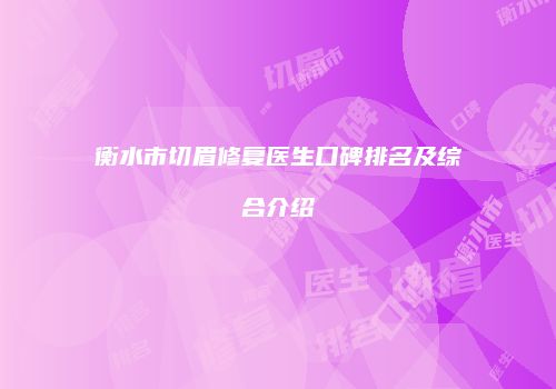 衡水市切眉修复医生口碑排名及综合介绍