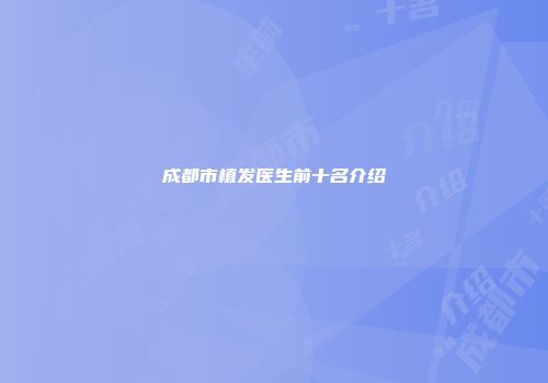 成都市植发医生前十名介绍