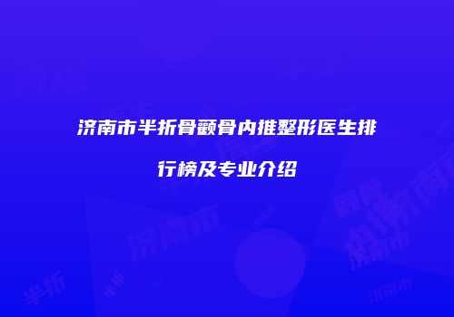 济南市半折骨颧骨内推整形医生排行榜及专业介绍