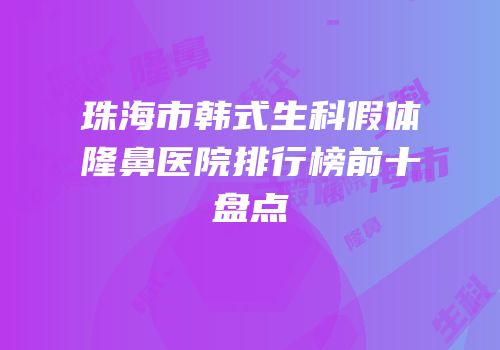 珠海市韩式生科假体隆鼻医院排行榜前十盘点