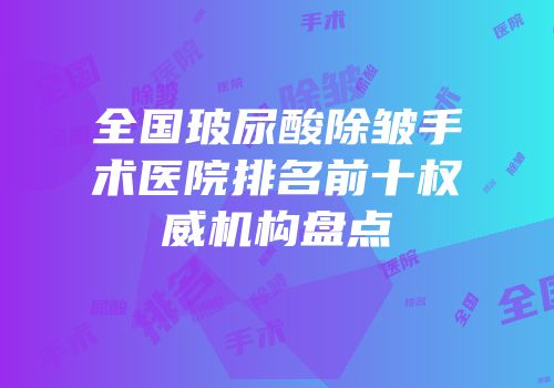 全国玻尿酸除皱手术医院排名前十权威机构盘点