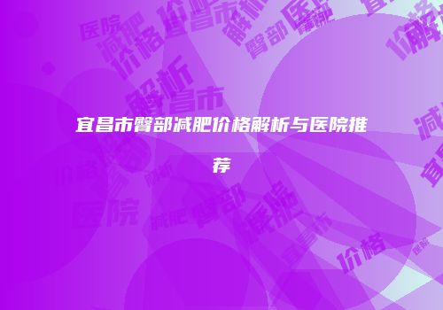 宜昌市臀部减肥价格解析与医院推荐