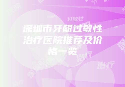 深圳市牙龈过敏性治疗医院推荐及价格一览