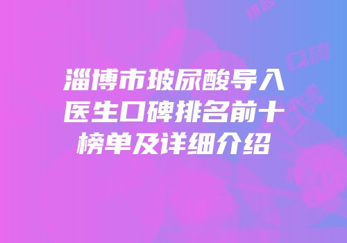 淄博市玻尿酸导入医生口碑排名前十榜单及详细介绍