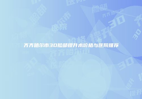 齐齐哈尔市3D脸部提升术价格与医院推荐