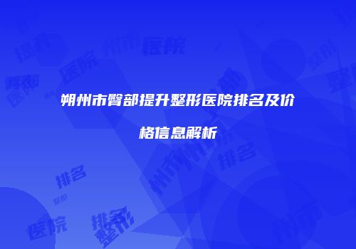 朔州市臀部提升整形医院排名及价格信息解析