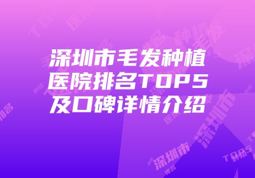 深圳市毛发种植医院排名TOP5及口碑详情介绍