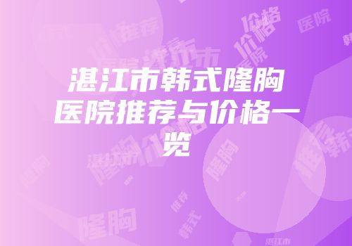 湛江市韩式隆胸医院推荐与价格一览