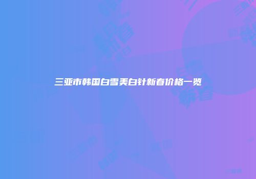 三亚市韩国白雪美白针新春价格一览